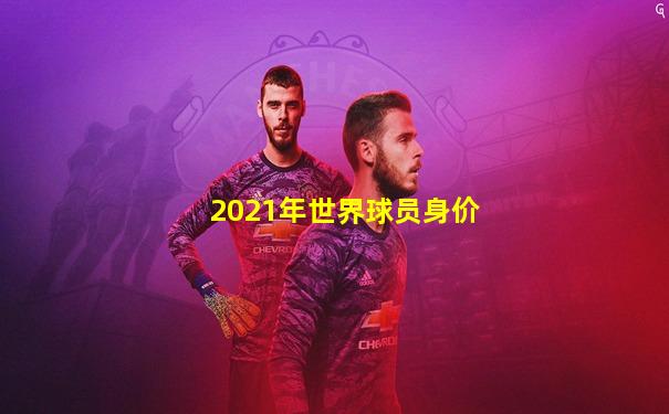 2021年世界球员身价