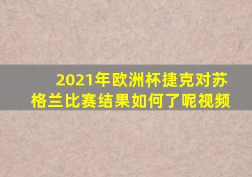 2021年欧洲杯捷克对苏格兰比赛结果如何了呢视频