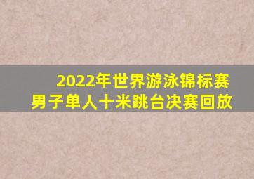2022年世界游泳锦标赛男子单人十米跳台决赛回放