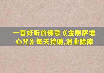 一首好听的佛歌《金刚萨埵心咒》每天持诵,消业除障