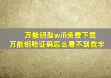 万能钥匙wifi免费下载万能钥验证码怎么看不到数字
