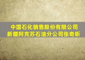 中国石化销售股份有限公司新疆阿克苏石油分公司张奇昕