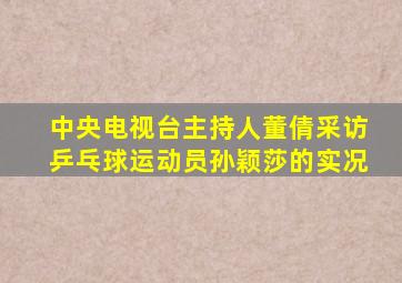 中央电视台主持人董倩采访乒乓球运动员孙颖莎的实况