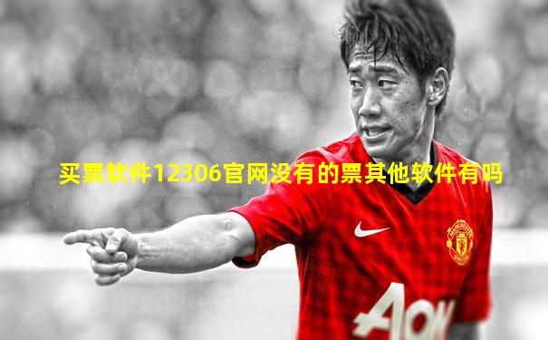 买票软件12306官网没有的票其他软件有吗