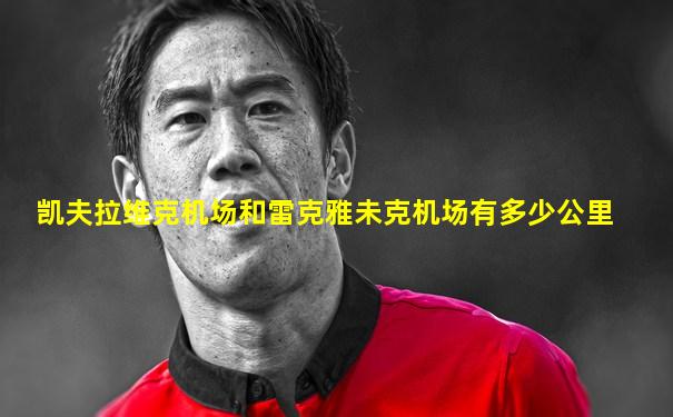 凯夫拉维克机场和雷克雅未克机场有多少公里