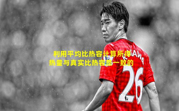 利用平均比热容计算所得热量与真实比热容是一致的