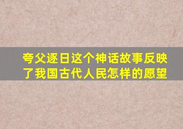 夸父逐日这个神话故事反映了我国古代人民怎样的愿望