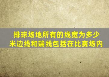 排球场地所有的线宽为多少米边线和端线包括在比赛场内