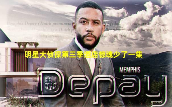 明星大侦探第三季酒店惊魂少了一集