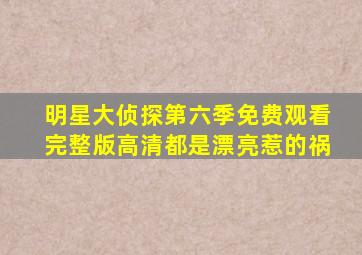 明星大侦探第六季免费观看完整版高清都是漂亮惹的祸