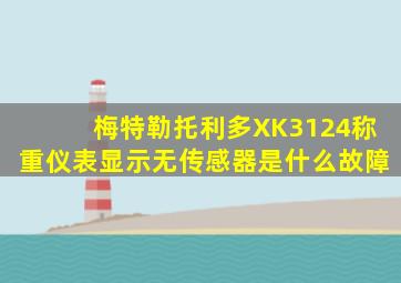 梅特勒托利多XK3124称重仪表显示无传感器是什么故障
