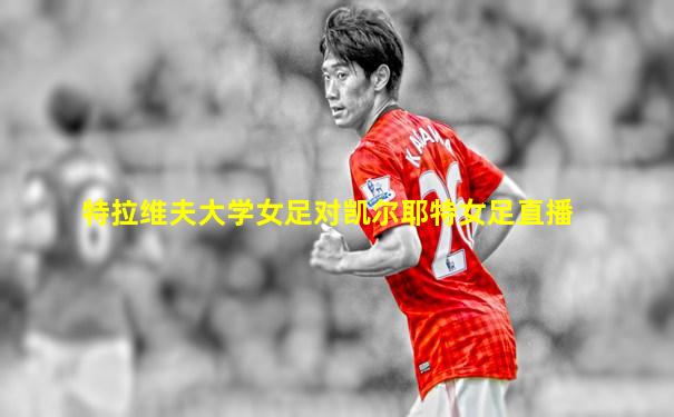特拉维夫大学女足对凯尔耶特女足直播