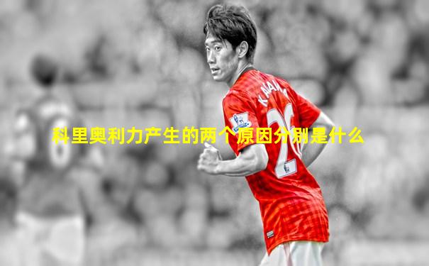 科里奥利力产生的两个原因分别是什么