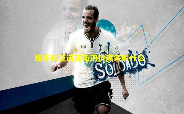 维多利亚诺克斯的扮演者叫什么