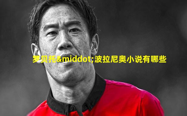 罗贝托·波拉尼奥小说有哪些