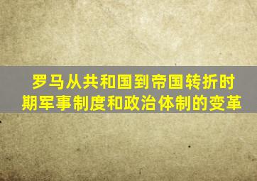 罗马从共和国到帝国转折时期军事制度和政治体制的变革