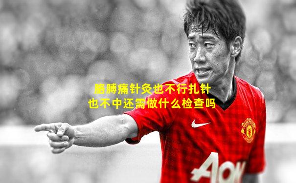 胳膊痛针灸也不行扎针也不中还需做什么检查吗