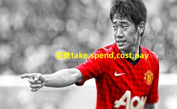 花费take,spend,cost,pay