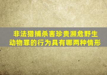 非法猎捕杀害珍贵濒危野生动物罪的行为具有哪两种情形